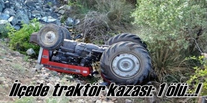 İlçede traktör devrildi: 1 ölü!