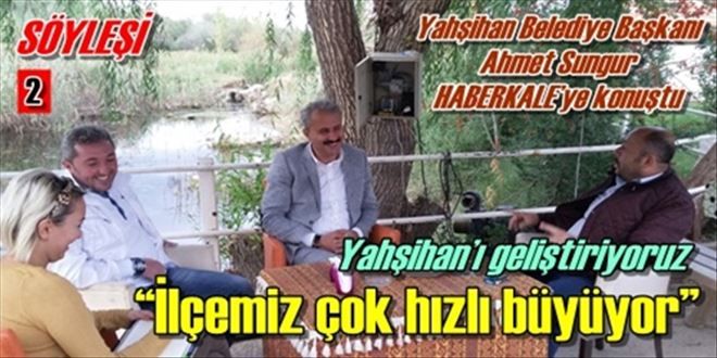 Yahşihan Belediye Başkanı Ahmet Sungur HABERKALE´ye konuştu