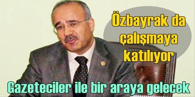 Özbayrak basınla buluşuyor