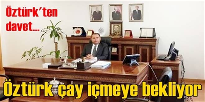 Öztürk herkesi çaya bekliyor