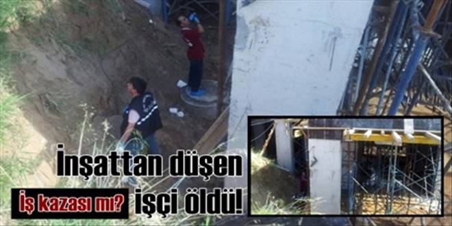 İnşaatta düşen taşeron işçisi öldü!