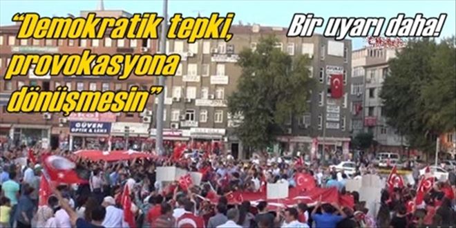 ?Demokratik tepki, provokasyona dönüşmesin?