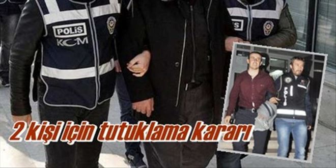 2 KİŞİ DAHA TUTUKLANDI!