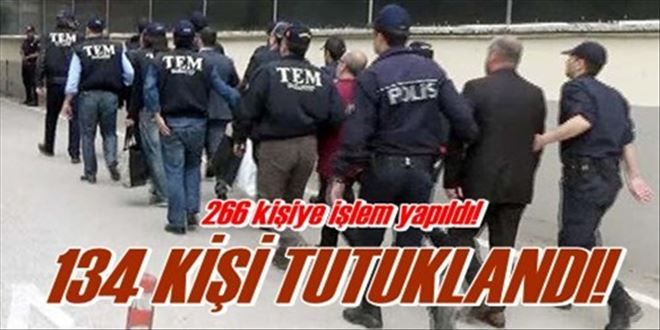 134 KİŞİ TUTUKLANDI!