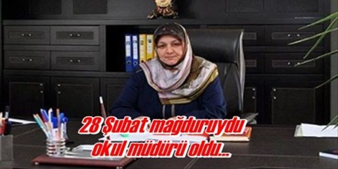 28 Şubat mağduruydu okul müdürü oldu!