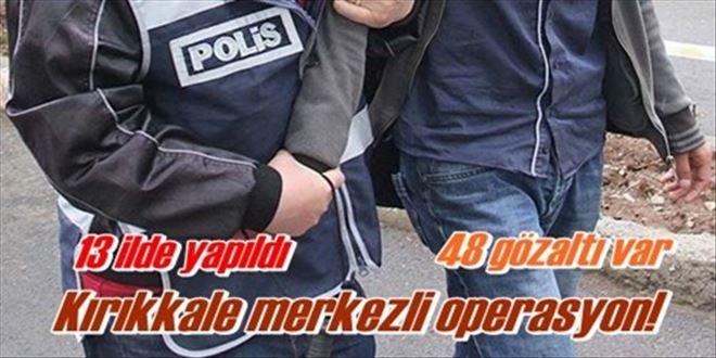 Kırıkkale merkezli operasyon!