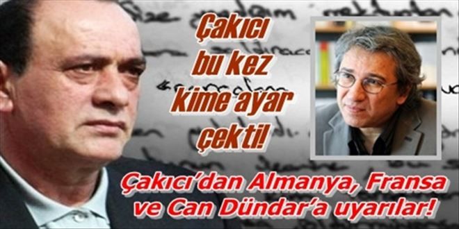 Çakıcı´dan Almanya, Fransa ve Can Dündar´a uyarılar!