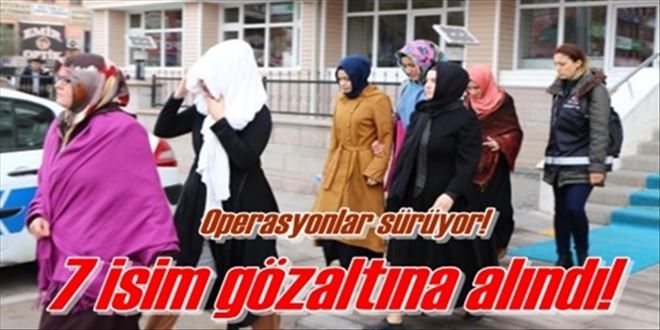 7 kişi gözaltına alındı!
