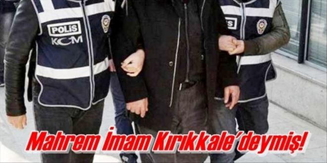 Mahrem İmam´ Kırıkkale´de yakalandı!