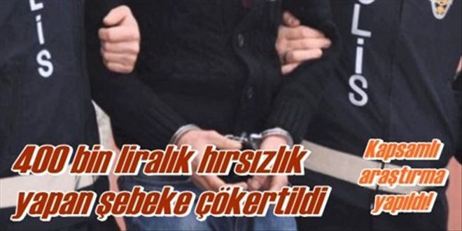 400 bin liralık hırsızlık  yapan şebeke çökertildi