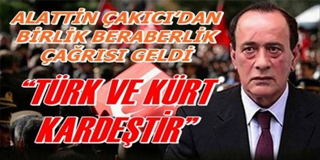 ALATTİN ÇAKICI´DAN  BİRLİK BERABERLİK  ÇAĞRISI GELDİ