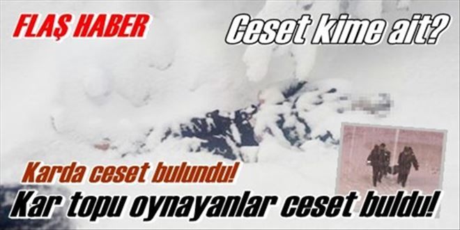 Kar topu oynayanlar ceset buldu!