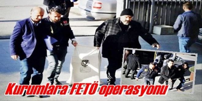 Kurumlara FETÖ operasyonu