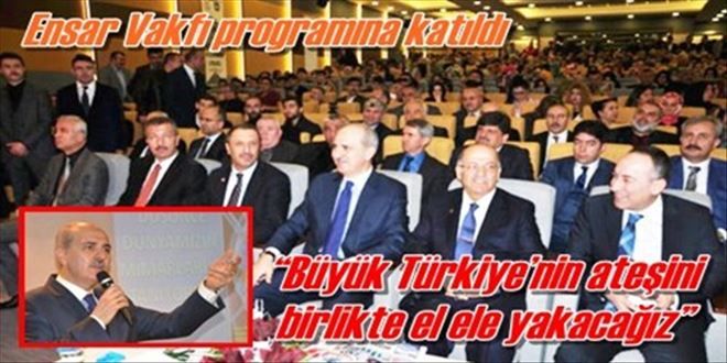 ?Büyük Türkiye´nin ateşini el ele yakacağız?