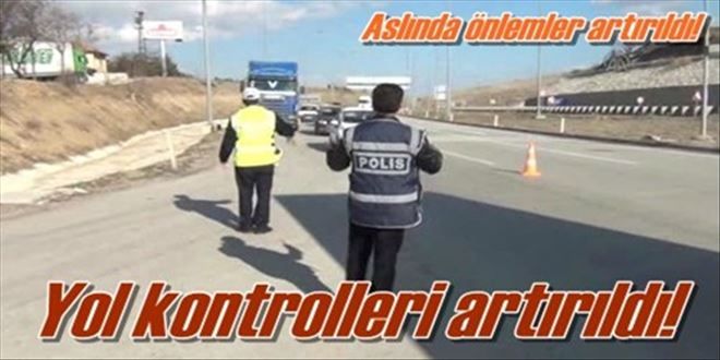 Yol kontrolleri artırıldı