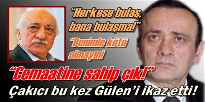 Çakıcı bu kez Gülen´i ikaz etti!