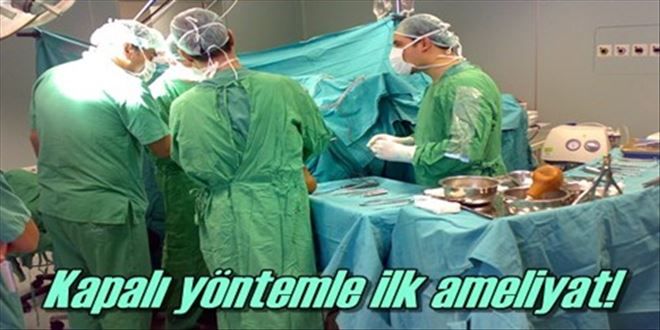 Kapalı yöntemle ilk ameliyat!