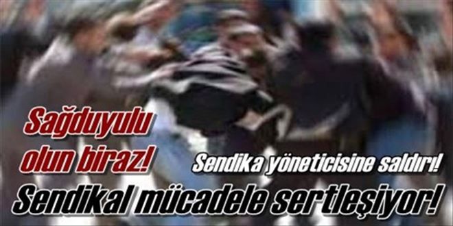 Sendika başkanına saldırı!
