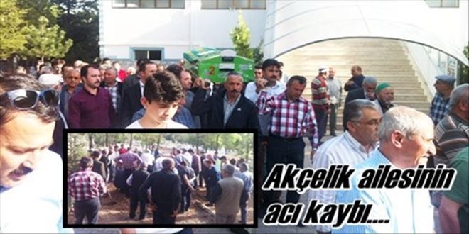 Akçelik ailesinin acı kaybı