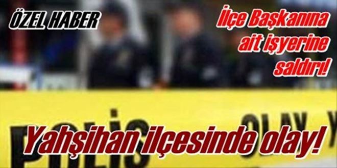 İlçe Başkanı´nın işyerine saldırı!