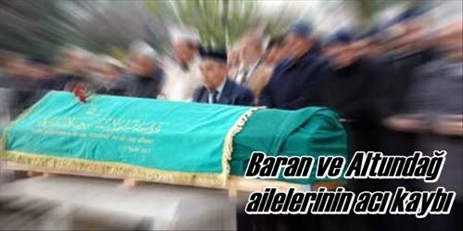 Baran ve Altundağ ailesinin acı günü