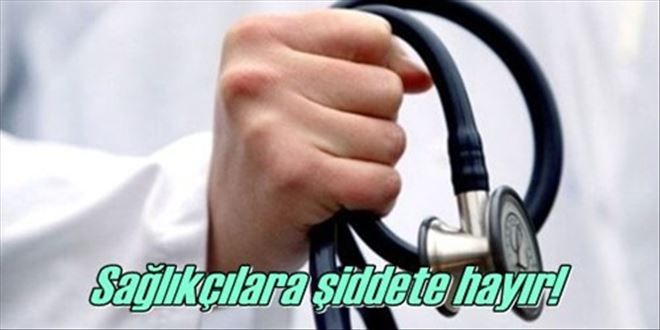 Sağlıkçıya şiddete hayır!