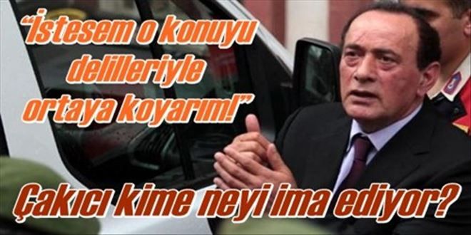 Çakıcı kime neyi ima ediyor?