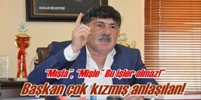 ?Mışla?, ?Mişle? Bu işler olmaz!?