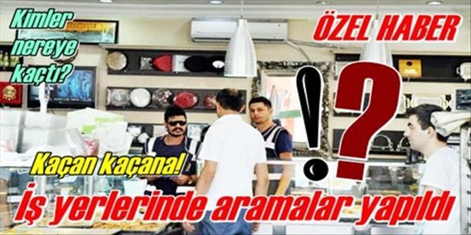 İş yerlerinde aramalar yapıldı