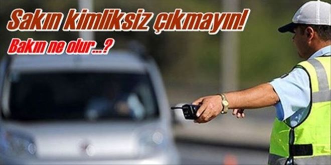 Kimliksiz sokağa çıkmayın!