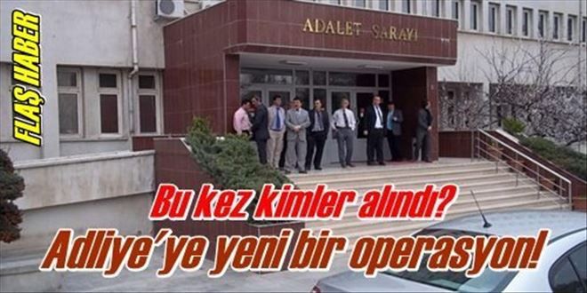 Adliye´ye yeni operasyon!
