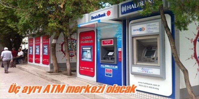 Şehirde 3 ayrı ATM merkezi olacak