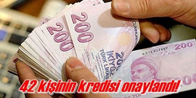 42 kişinin kredisi onaylandı!