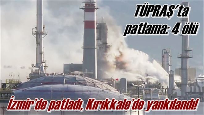 TÜPRAŞ´ta patlama: 4 ölü