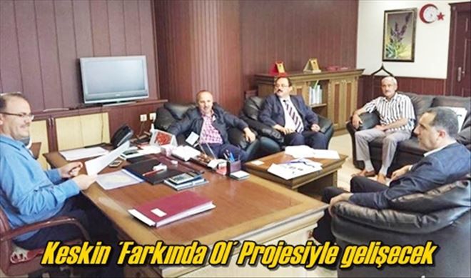 Keskin ´Farkında Ol´ Projesiyle gelişecek