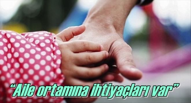 ?Aile ortamına ihtiyaçları var?