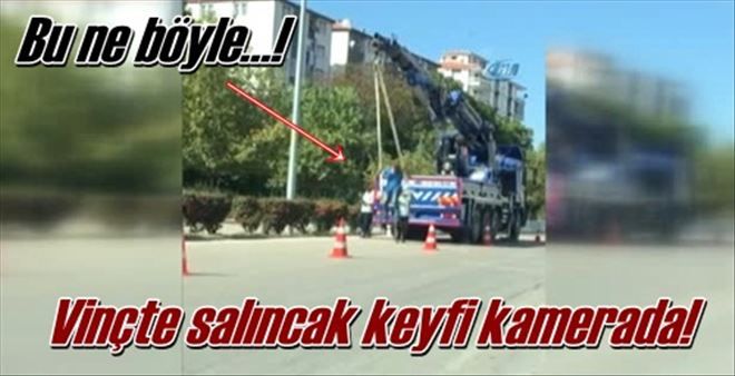 Vinçte salıncak keyfi kamerada!
