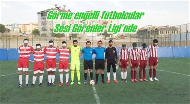 Görme engelli futbolcular  Sesi Görenler Ligi´nde 