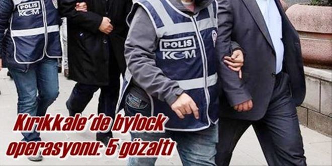 Kırıkkale´de bylock  operasyonu: 5 gözaltı 