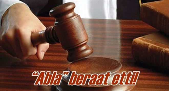 ?Abla? beraat etti!
