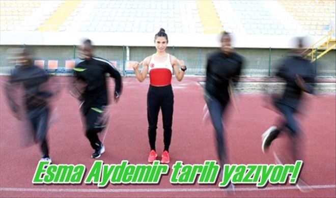 Esma Aydemir tarih yazıyor!