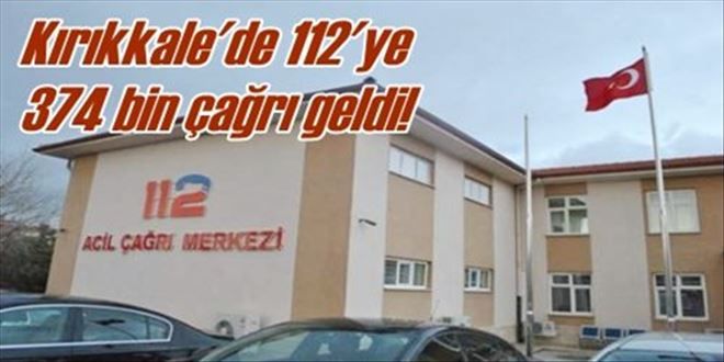 Kırıkkale´de 112´ye  374 bin çağrı geldi!