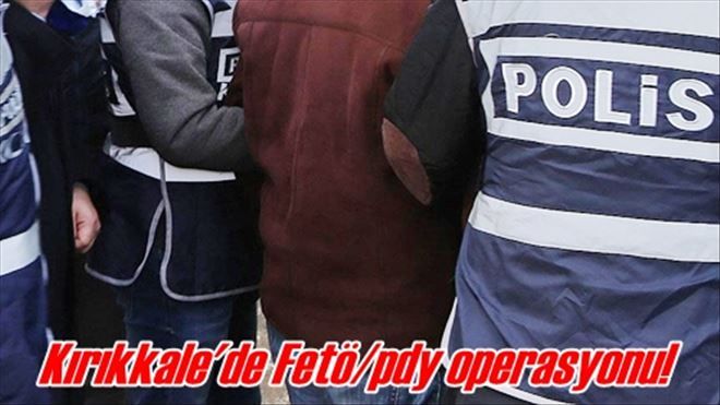 Kırıkkale´de Fetö/pdy operasyonu!