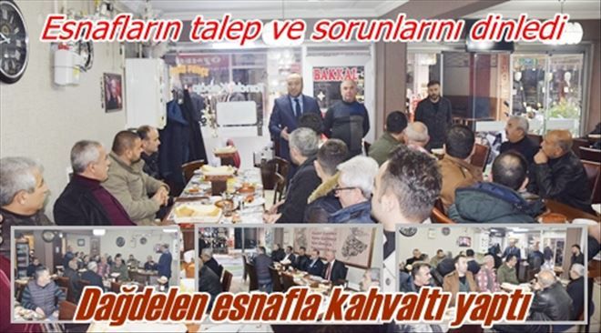 DAĞDELEN ESNAFLARLA KAHVALTIDA BULUŞTU VE SORUNLARINI DİNLEDİ