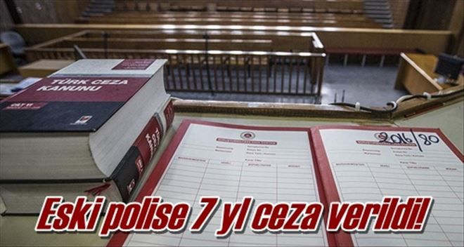 Polise 7 yıl ceza verildi!