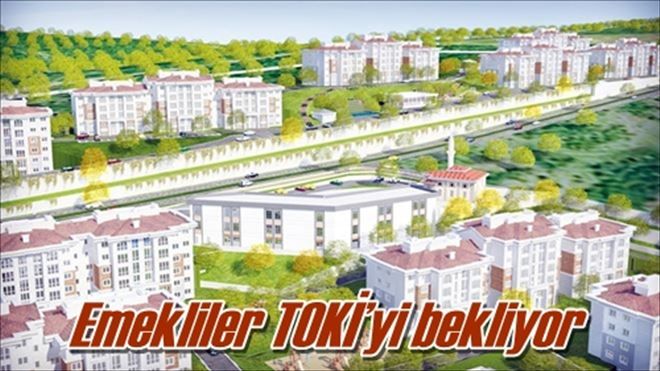 Emekliler TOKİ´yi bekliyor