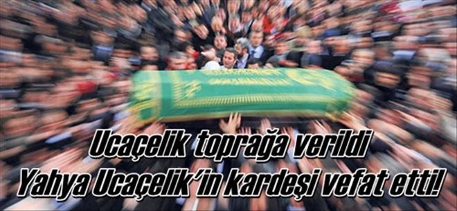 Ucaçelik toprağa verildi