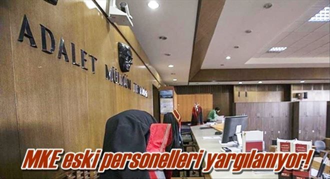 MKE eski personelleri yargılanıyor!