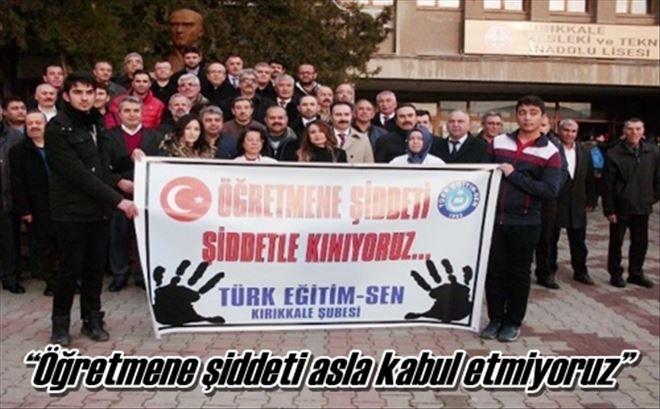 ?Öğretmene şiddeti asla kabul etmiyoruz?