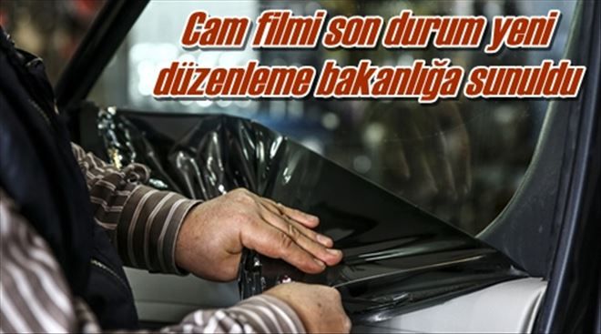 Cam filmi son durum yeni  düzenleme bakanlığa sunuldu